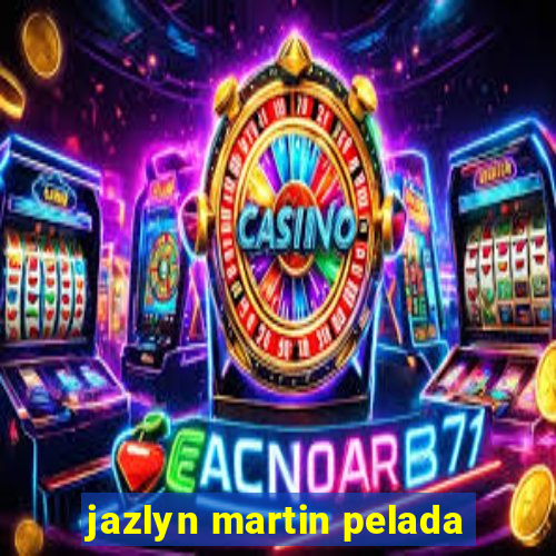 jazlyn martin pelada